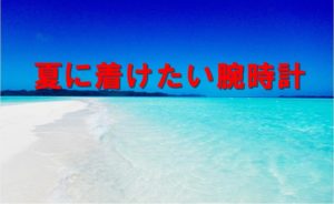 夏にオススメしたい予算50万で購入できる腕時計4選【かんてい局亀有店】