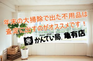 【不用品買取】年末の断捨離で出た要らないものを換金しませんか？【かんてい局亀有店】葛飾区・足立区・江戸川区・荒川区・松戸市・八潮市