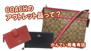 コーチのアウトレット品って？正規品との違いや見分け方・買取価格について解説します！【かんてい局亀有店】