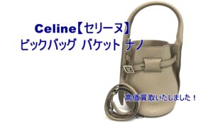 【買取】Celine【セリーヌ】ビックバッグ バケット ナノをお買取り致しました！【かんてい局亀有店】葛飾区足立区江戸川区松戸市横浜市