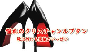 女性のあこがれクリスチャン・ルブタン　靴以外にも魅力的なアイテムがたくさん【かんてい局亀有店】葛飾区・荒川区・足立区・江戸川区・松戸市・八潮市・横浜市