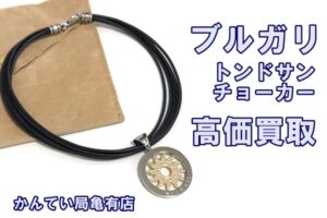 【買取】ブルガリのチョーカー「トンドサン」を高価買取しました！【かんてい局亀有店】