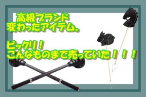 【調査！】ハイブランドが出す変な物。需要有るの？買取はしてもらえるのか！！【かんてい局亀有店】