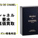 【CHANEL】人気のメンズ香水・ブルー ドゥ シャネル を高価買取！化粧品買取も【かんてい局亀有店】