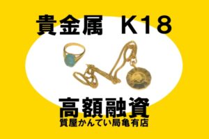【質】貴金属 K18のネックレス/リングで高額融資！＊PawnShop【質屋かんてい局亀有店】葛飾区・足立区・江戸川区・荒川区・墨田区・松戸市・市川市・船橋市・八潮市・横浜市