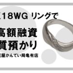 【質】ジュエリーで質預かり！K18WGのリングで高額融資！【質屋かんてい局亀有店】