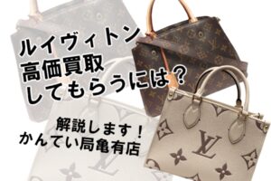 ルイヴィトンの中古バッグを高く買い取ってもらうには？高価買取のポイントを解説！PawnShop【質屋かんてい局亀有店】
