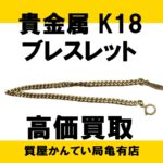【買取】貴金属 K18 ブレスレット をお買取致しました！【かんてい局亀有店】