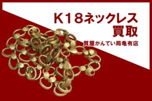【買取】K18ネックレスをお買取り！ジャンク品でもOK！ジュエリー・貴金属はかんてい局亀有店へ