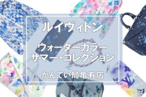 ルイヴィトン/Louis Vuitton「ウォーターカラー　サマー・コレクション」ってどんなライン？【かんてい局亀有店】