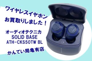【買取】audio-technica（オーディオ テクニカ）ワイヤレスイヤホン SOLID BASE（ソリッド ベース） ATH-CKS50TW BL をお買取りしました！【かんてい局亀有店】
