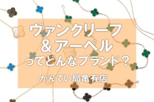 ヴァンクリーフ＆アーペルってどんなブランド？人気のアルハンブラとは【Van Cleef & Arpels】