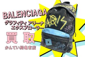 【買取】BALENCIAGA バレンシアガ バックパック グラフィティ アリーナ エクスプローラー をお買取りしました！【かんてい局亀有店】