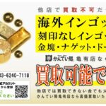 【強化買取】海外インゴット！刻印なしインゴット！金塊・ナゲット・ドーレなど買取可能です！【かんてい局亀有店】