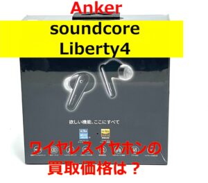 【買取】Ankerの完全ワイヤレスイヤホン！Soundcore Liberty 4を買取しました！【かんてい局亀有店】