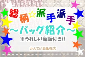 【ブログ】当店の派手バッグ紹介♪総柄を嫌いな女子はいない説☆動画付きで紹介しちゃいます♪【かんてい局亀有店】