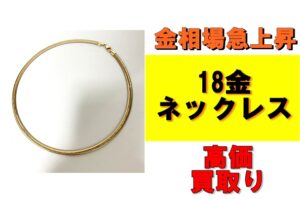 【買取】金相場急上昇！18金ネックレスを買取させていただきました！