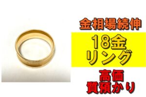 【質】金相場過去最高値続伸！18金リングを質預かりさせていただきました！