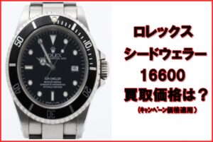 【買取】ロレックス  シードゥエラー 16600 T番 キャンペーン買取価格はいくらか？