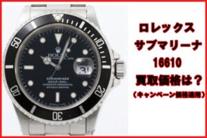 【買取】ロレックス  サブマリーナ 16610 F番 キャンペーン買取価格はいくらか？