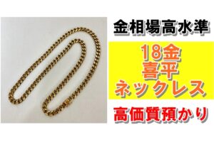 【質】金相場歴史的高水準！18金 喜平ネックレスを質預かりさせていただきました！