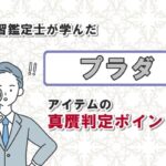見習鑑定士が学んだプラダアイテムの真贋判定ポイント！