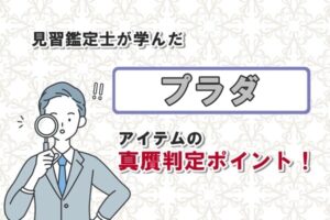 見習鑑定士が学んだプラダアイテムの真贋判定ポイント！
