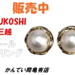 【販売】三越の気品！K18YGパールイヤリングが入荷♪～重厚な3.7gが物語る本物の輝き